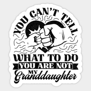 You Can't Tell Me What To Do You Are Not My Granddaughter Sticker